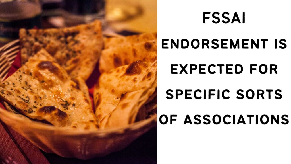 FSSAI endorsement is expected for specific sorts of associations